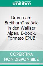 Drama am BreithornTragödie in den Walliser Alpen. E-book. Formato EPUB ebook