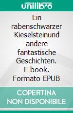 Ein rabenschwarzer Kieselsteinund andere fantastische Geschichten. E-book. Formato EPUB ebook di Reinhold A. Güthler