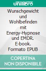 Wunschgewicht und Wohlbefinden mit Energy-Hypnose und EMDR. E-book. Formato EPUB ebook