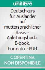 Deutschkurs für Ausländer auf muttersprachlicher Basis - Anleitungsbuch. E-book. Formato EPUB