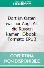 Dort im Osten war nur AngstAls die Russen kamen. E-book. Formato EPUB ebook