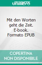 Mit den Worten geht die Zeit. E-book. Formato EPUB ebook