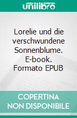 Lorelie und die verschwundene Sonnenblume. E-book. Formato EPUB ebook