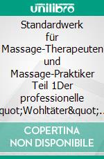 Standardwerk für Massage-Therapeuten und Massage-Praktiker Teil 1Der professionelle &quot;Wohltäter&quot;. E-book. Formato EPUB ebook