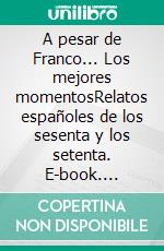 A pesar de Franco... Los mejores momentosRelatos españoles de los sesenta y los setenta. E-book. Formato EPUB ebook
