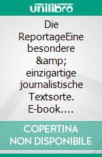 Die ReportageEine besondere &amp; einzigartige journalistische Textsorte. E-book. Formato EPUB ebook
