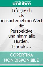 Erfolgreich als LebensunternehmerWechsle die Perspektive und nimm alle Hürden. E-book. Formato EPUB ebook