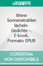 Wenn Sonnenstrahlen lächeln- Gedichte -. E-book. Formato EPUB ebook