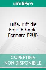 Hilfe, ruft die Erde. E-book. Formato EPUB ebook