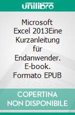 Microsoft Excel 2013Eine Kurzanleitung für Endanwender. E-book. Formato EPUB ebook