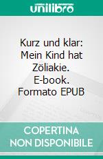 Kurz und klar: Mein Kind hat Zöliakie. E-book. Formato EPUB ebook