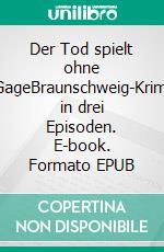 Der Tod spielt ohne GageBraunschweig-Krimi in drei Episoden. E-book. Formato EPUB ebook di Katrin Fischer