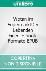 Wotan im SupermarktDer Lebenden Einer. E-book. Formato EPUB ebook di Peter Lichtgeschwindigkeit