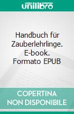 Handbuch für Zauberlehrlinge. E-book. Formato EPUB