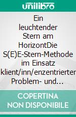 Ein leuchtender Stern am HorizontDie S(E)E-Stern-Methode im Einsatz klient/inn/enzentrierter Problem- und Bedarfserhebung in Training, Coaching und Beratung. E-book. Formato EPUB ebook