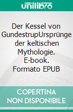 Der Kessel von GundestrupUrsprünge der keltischen Mythologie. E-book. Formato EPUB ebook di Harry Eilenstein