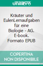 Kräuter und EulenLernaufgaben für eine Biologie - AG. E-book. Formato EPUB ebook di Angela Sandmann