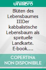 Blüten des Lebensbaumes IIIDer kabbalistische Lebensbaum als spirituelle Landkarte. E-book. Formato EPUB ebook di Harry Eilenstein