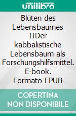 Blüten des Lebensbaumes IIDer kabbalistische Lebensbaum als Forschungshilfsmittel. E-book. Formato EPUB