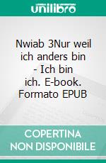 Nwiab 3Nur weil ich anders bin - Ich bin ich. E-book. Formato EPUB ebook di Andreas Prün