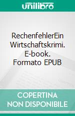 RechenfehlerEin Wirtschaftskrimi. E-book. Formato EPUB ebook