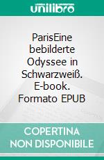 ParisEine bebilderte Odyssee in Schwarzweiß. E-book. Formato EPUB