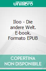 Iloo - Die andere Welt. E-book. Formato EPUB ebook di Michael Stappert