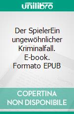 Der SpielerEin ungewöhnlicher Kriminalfall. E-book. Formato EPUB ebook