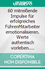 60 mitreißende Impulse für erfolgreiches FührenMitarbeiter emotionalisieren. Werte authentisch vorleben. Gesund und nachhaltig motivieren.. E-book. Formato EPUB ebook