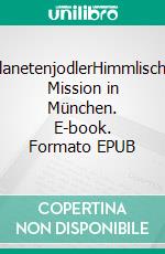 PlanetenjodlerHimmlische Mission in München. E-book. Formato EPUB