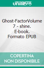 Ghost-FactorVolume 7 - shine. E-book. Formato EPUB ebook
