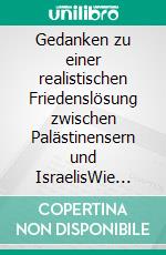 Gedanken zu einer realistischen Friedenslösung zwischen Palästinensern und IsraelisWie aus einer Konfliktregion ein »Heiliges Land« werden könnte. E-book. Formato EPUB ebook di Lothar Höhn