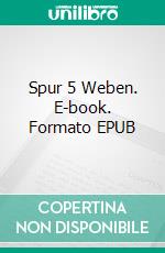 Spur 5 Weben. E-book. Formato EPUB ebook di Rainer Bressler