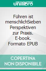 Führen ist menschlichSieben Perspektiven zur Praxis. E-book. Formato EPUB ebook