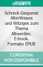 Schreck-Gespenst AlterWeises und Witziges zum Thema Altwerden. E-book. Formato EPUB ebook