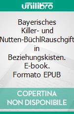 Bayerisches Killer- und Nutten-BüchlRauschgift in Beziehungskisten. E-book. Formato EPUB ebook