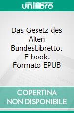 Das Gesetz des Alten BundesLibretto. E-book. Formato EPUB ebook