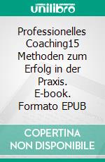 Professionelles Coaching15 Methoden zum Erfolg in der Praxis. E-book. Formato EPUB ebook