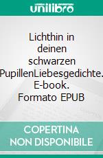 Lichthin in deinen schwarzen PupillenLiebesgedichte. E-book. Formato EPUB ebook