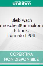 Bleib wach Dornröschen!Kriminalroman. E-book. Formato EPUB ebook