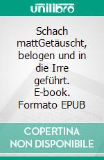 Schach mattGetäuscht, belogen und in die Irre geführt. E-book. Formato EPUB ebook di Monika EndLichtProphet