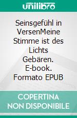 Seinsgefühl in VersenMeine Stimme ist des Lichts Gebären. E-book. Formato EPUB ebook