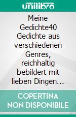 Meine Gedichte40 Gedichte aus verschiedenen Genres, reichhaltig bebildert mit lieben Dingen und Sylt-Eindrücken. E-book. Formato EPUB ebook