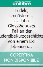 Tüdeln, smüüstern...  ... John Glossi&apos;s Fall an der SüderelbeKurzgeschichten von einem Exil lebenden Hamburger in NRW. E-book. Formato EPUB ebook