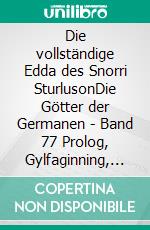 Die vollständige Edda des Snorri SturlusonDie Götter der Germanen - Band 77 Prolog, Gylfaginning, Skaldskaparmal, Thulur, Hattatal und Skaldatal. E-book. Formato EPUB