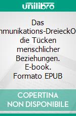 Das Kommunikations-DreieckOder: die Tücken menschlicher Beziehungen. E-book. Formato EPUB ebook