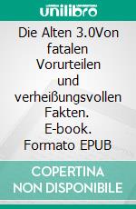 Die Alten 3.0Von fatalen Vorurteilen und verheißungsvollen Fakten. E-book. Formato EPUB ebook