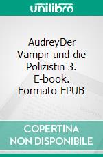 AudreyDer Vampir und die Polizistin 3. E-book. Formato EPUB ebook