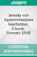 Jenseits von JupiterUnfassbare Geschichten. E-book. Formato EPUB ebook