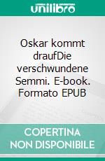 Oskar kommt draufDie verschwundene Semmi. E-book. Formato EPUB